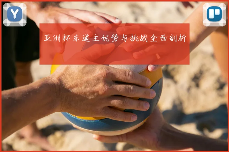 亚洲杯东道主优势与挑战全面剖析