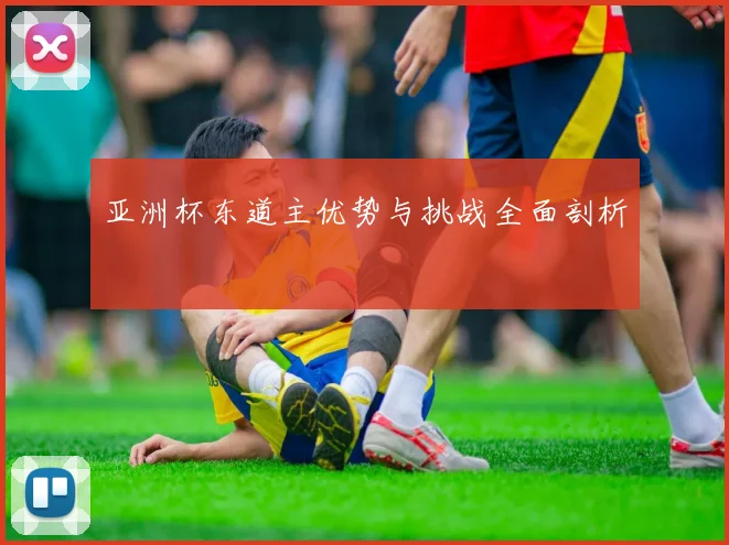 亚洲杯东道主优势与挑战全面剖析